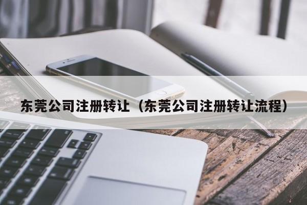 东莞公司注册转让（东莞公司注册转让流程）